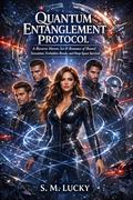 Quantum Entanglement Protocol: A Reverse Harem Sci-Fi Romance of Shared Sensation, Forbidden Bonds, and Deep-Space Survival by S. M. Lucky