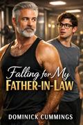 Falling for My Father-in-Law: A Forbidden Age Gap MM Romance with an Older Man and His Son’s Ex by Dominick Cummings