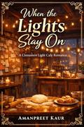 When the Lights Stay On: A Cinnamon Light Café Romance by Amanpreet Kaur