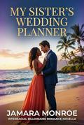 My Sister’s Wedding Planner: Interracial Billionaire Romance Novella by Jamara Monroe