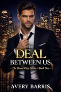 The Deal Between Us: The Power Play Series - Book One by Avery Barris