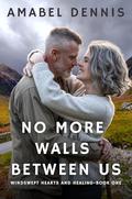 No More Walls Between Us: A later-life, second chance, ex-military, disability, happy-ending sweet Scottish romance (Windswept Hearts & Healing #1) by Amabel Dennis