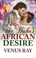 The Duke's African Desire: Spicy BWWM Regency Romance Short by Venus Ray