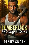 Lumberjack Raging Flame: A Jealous Rivals Tension-Filled Lumberjack Romance (Sizzling Lumberjack Heat #17) by Penny Snoak