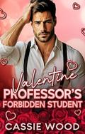 Valentine Professor's Forbidden Student: An Age Gap Professor Student Romance (Valentine Heat Chronicles #5) by Cassie Wood