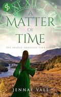A Matter of Time: A time-travel romance in the Highlands (The Bridge Through Time #4) by Jennae Vale