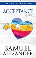 Acceptance (I See Things In Blue #5) by Samuel Alexander