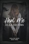 Heal Me (Enslaved #3) by Ella Jacobs