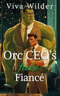 Orc CEO’s Fake Fiancé: An MM Orc billionaire Romance by Viva Wilder