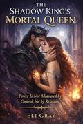 The Shadow King’s Mortal Queen: Power Is Not Measured by Control, but by Restraint (Empire #2) by Eli Gray