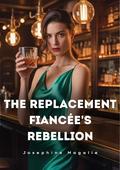 The Replacement Fiancée's Rebellion by Josephine Magalie
