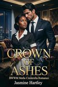 Crown of Ashes: BWWM Mafia Cinderella Romance by Jasmine Hartley