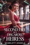 The Second Life of a Discarded Heiress: A Reborn Revenge Romance of Betrayal and a Billionaire's Vow (Second Life of Discarded #8) by Scarlett Angela