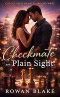 Checkmate in Plain Sight: A Contemporary Romance About Risk, Timing, and Choosing What Matters (Calculated Hearts #3) by Rowan Blake