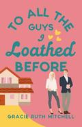 To All the Guys I Loathed Before by Gracie Ruth Mitchell