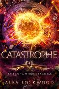 Catastrophe (Tales of a Witch's Familiar #4) by Alba Lockwood