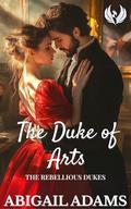 The Duke of Arts: A Victorian Era Historical Romance Novel (The Rebellious Dukes #4) by Abigail Adams