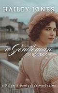 A Gentleman in London: A Pride and Prejudice Variation by Hailey Jones