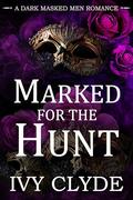 Marked for the Hunt: A dark masked men romance by Ivy Clyde
