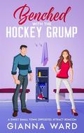 Benched with the Hockey Grump: A Sweet Small Town Opposites Attract RomCom by Gianna Ward