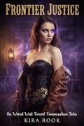 Frontier Justice: Six Weird West Forced Feminization Tales by Kira Rook