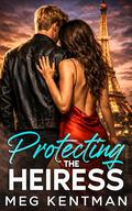 Protecting the Heiress: A Fake Engagement Romantic Suspense by Meg Kentman