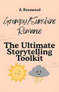 Grumpy / Sunshine Romance: The Ultimate Storytelling Toolkit (Writing Your Best Romance #8) by A. Rosewood