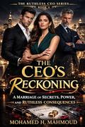 The CEO’s Reckoning: A Marriage of Secrets, Power, and Ruthless Consequences (The Ruthless CEO #4) by Mohamed H. Mahmoud
