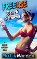 FreeUse Beach Getaway: A Hotwife MFMM Story (Shared with Filthy Friends and Spicy Strangers #3) by Molly Warden