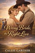 The Wrong Bride... The Right Love: Historical Western Romance by Callie Gardner