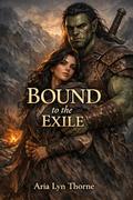 Bound to the Exile: A Spicy Monster Fantasy Romance Short (Savage Oaths #11) by Aria Lyn Thorne
