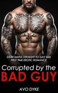 Corrupted by the Bad Guy: Dark Mafia Straight to Gay MM First Time Erotic Romance (Straight to Gay: Urban Tales #9) by Avo Dyke