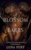 Blossom & Barbs: A Collected Three-part Paranormal Lesbian Romance by Luna Fury