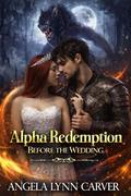 Alpha Redemption: Before the Wedding by Angela Lynn Carver