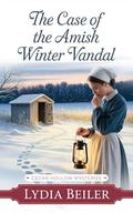 The Case of the Amish Winter Vandal: Amish Mystery and Romance by Lydia Beiler