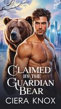 Claimed by the Guardian Bear (Night Shift: Bears of Valor 2 #4) by Ciera Knox