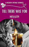 Till There Was You: A Billionaire Small Town Romance by Maya Alden