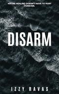 Disarm (What We Don't Say #1) by Izzy Ravas
