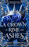 A Crown of Rime and Ashes: A Dark, Spicy Fae Romance of Court Intrigue, Betrayal, and Forbidden Love by Gemma Pettinato