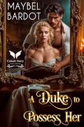 A Duke to Possess her: A Steamy Historical Regency Romance Novel (The Husband Hunt #3) by Maybel Bardot