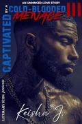 Captivated By a Cold-Blooded Menace 3: An Unhinged Love Story by Keisha J.