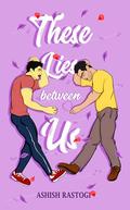 These Lies Between Us by Ashish Rastogi