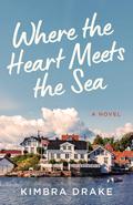 Where the Heart Meets the Sea: A Novel by Kimbra Drake