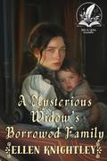 A Mysterious Widow’s Borrowed Family: A Historical Western Romance Novel by Ellen Knightley