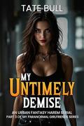 My Untimely Demise: An Urban Fantasy Harem Serial (My Paranormal Girlfriends #3) by Tate Bull