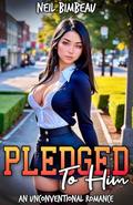 Pledged To Him: An Unconventional Romance by Neil Bimbeau