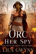 The Orc and Her Spy (The Sapphic Orcs of Torden #2) by Lila Gwynn