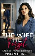 The Wife He Forgot: Later in Life Marriage in Crisis Romance by Vivian Chapel