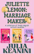 Juliette Lemon: Marriage Maker: A Collection of Three Magical Romcom Novellas by Julia Keanini