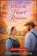 Where the Heart Remains by Catherine Miller